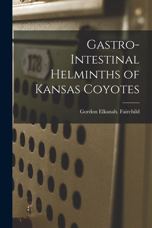 Gastro-intestinal Helminths of Kansas Coyotes (Paperback)