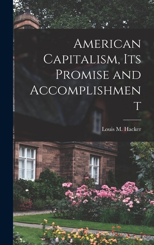 American Capitalism, Its Promise and Accomplishment (Hardcover)