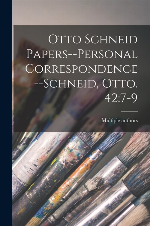 Otto Schneid Papers--Personal Correspondence--Schneid, Otto. 42: 7-9 (Paperback)