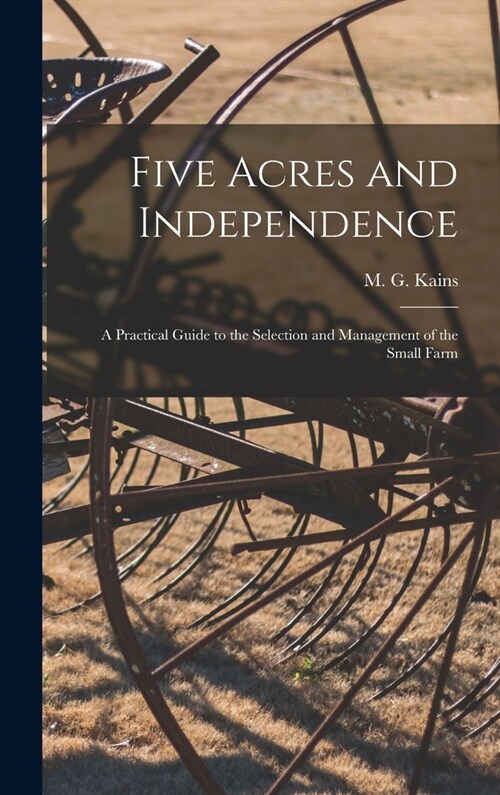 Five Acres and Independence; a Practical Guide to the Selection and Management of the Small Farm (Hardcover)