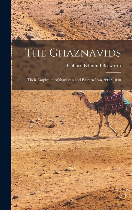 The Ghaznavids: Their Empire in Afghanistan and Eastern Iran, 994: 1040 (Hardcover)