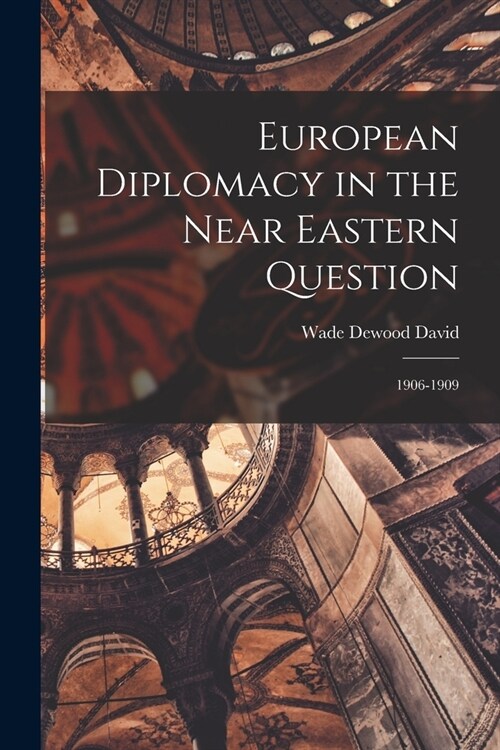 European Diplomacy in the Near Eastern Question: 1906-1909 (Paperback)