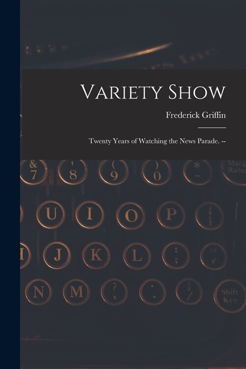 Variety Show: Twenty Years of Watching the News Parade. -- (Paperback)