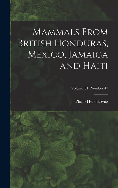 Mammals From British Honduras, Mexico, Jamaica and Haiti; Volume 31, number 47 (Hardcover)