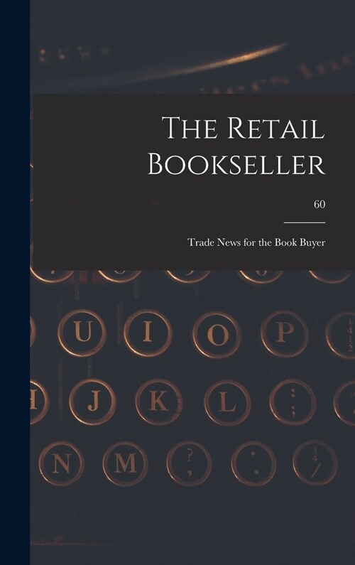 The Retail Bookseller: Trade News for the Book Buyer; 60 (Hardcover)