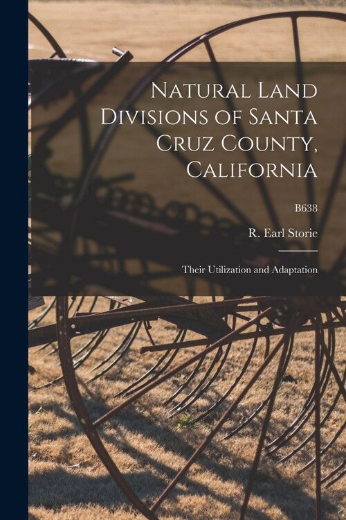 Natural Land Divisions of Santa Cruz County, California: Their Utilization and Adaptation; B638 (Paperback)