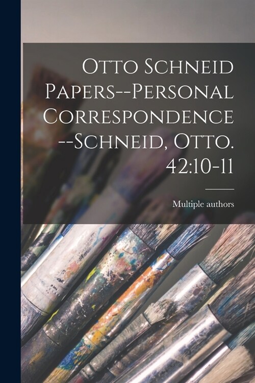 Otto Schneid Papers--Personal Correspondence--Schneid, Otto. 42: 10-11 (Paperback)