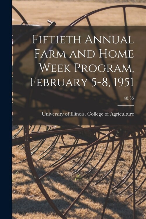 Fiftieth Annual Farm and Home Week Program, February 5-8, 1951; 48: 35 (Paperback)