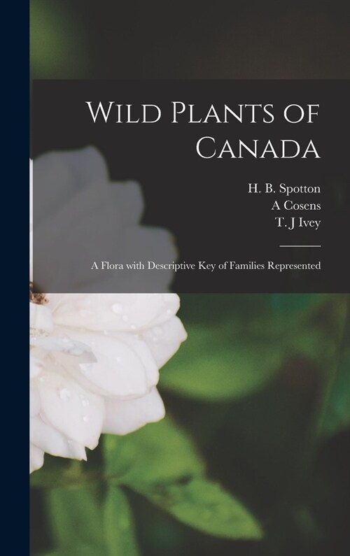 Wild Plants of Canada: A Flora With Descriptive Key of Families Represented (Hardcover)