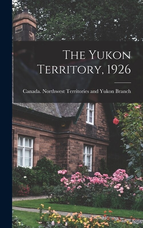 The Yukon Territory, 1926 (Hardcover)