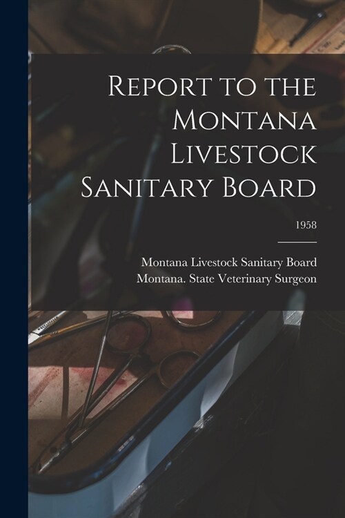 Report to the Montana Livestock Sanitary Board; 1958 (Paperback)