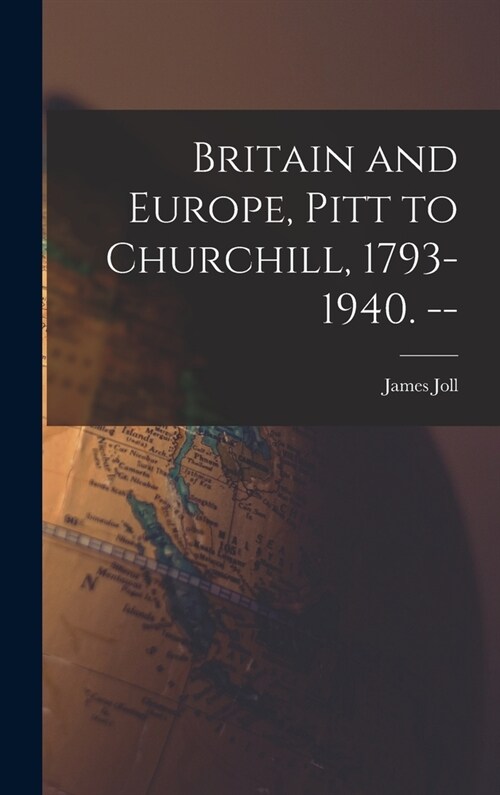 Britain and Europe, Pitt to Churchill, 1793-1940. -- (Hardcover)