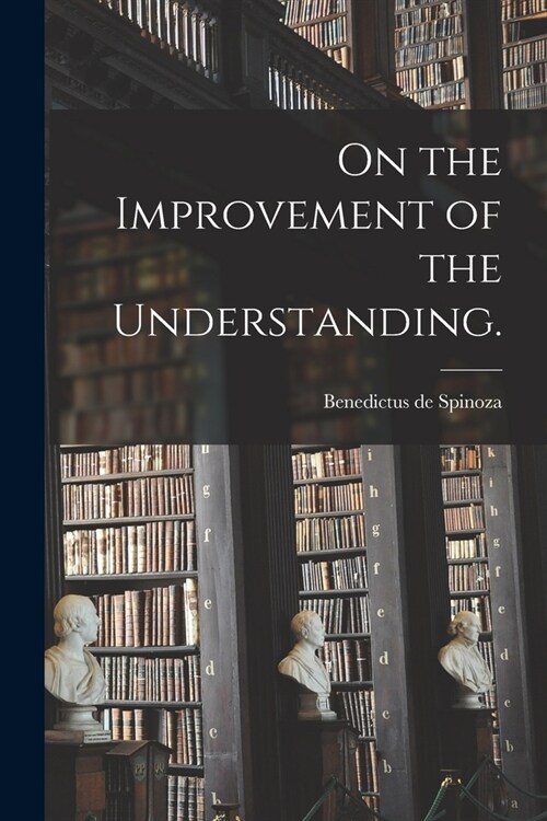 On the Improvement of the Understanding. (Paperback)