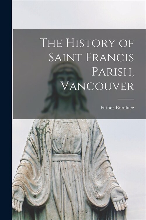 The History of Saint Francis Parish, Vancouver (Paperback)