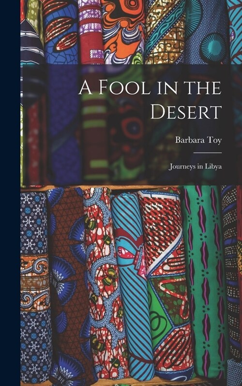 A Fool in the Desert; Journeys in Libya (Hardcover)