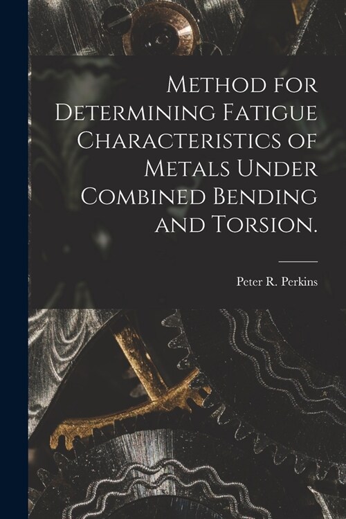 Method for Determining Fatigue Characteristics of Metals Under Combined Bending and Torsion. (Paperback)