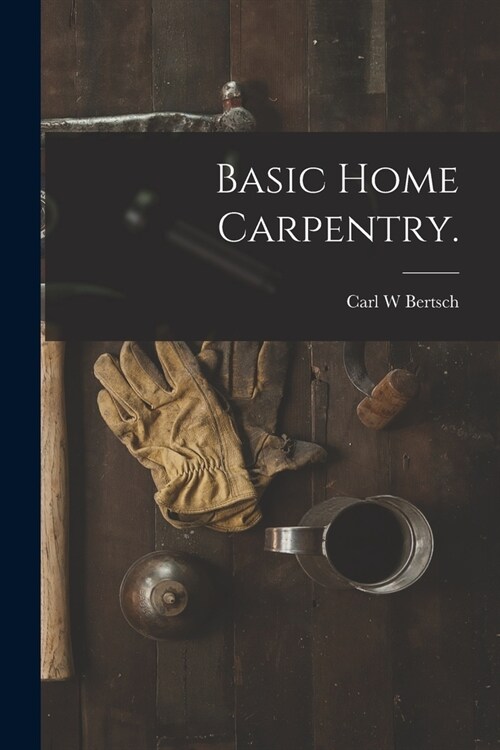 Basic Home Carpentry. (Paperback)