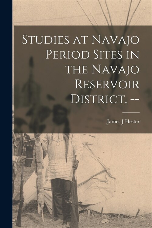 Studies at Navajo Period Sites in the Navajo Reservoir District. -- (Paperback)