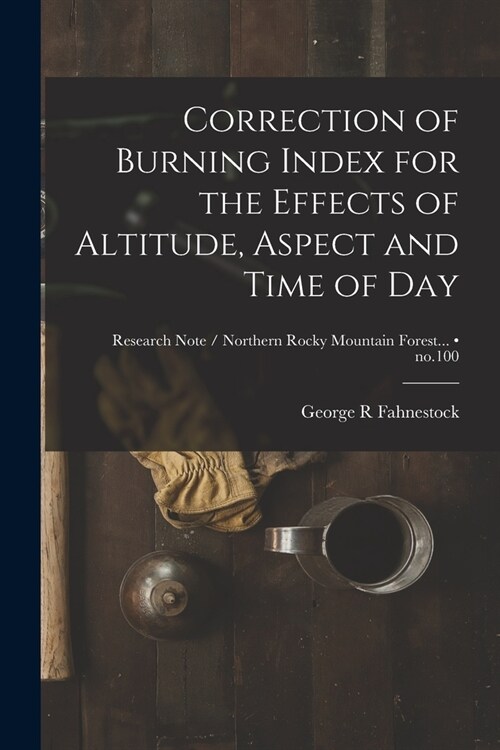 Correction of Burning Index for the Effects of Altitude, Aspect and Time of Day; no.100 (Paperback)