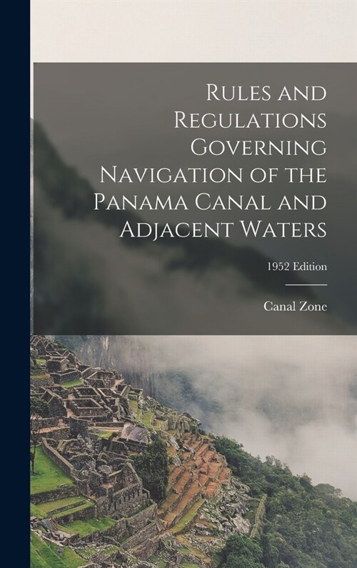 Rules and Regulations Governing Navigation of the Panama Canal and Adjacent Waters; 1952 edition (Hardcover)