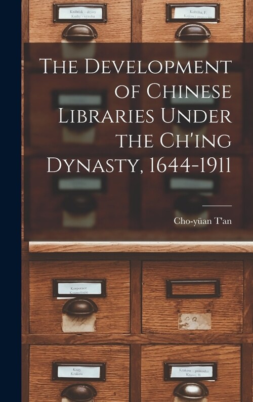 The Development of Chinese Libraries Under the Ching Dynasty, 1644-1911 (Hardcover)