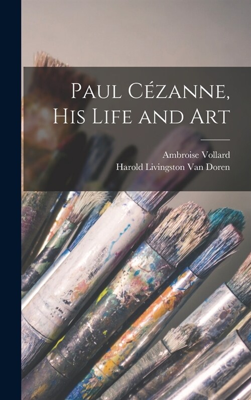 Paul C?anne, His Life and Art (Hardcover)