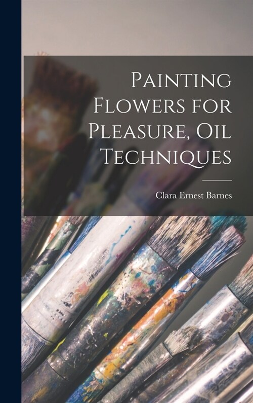 Painting Flowers for Pleasure, Oil Techniques (Hardcover)