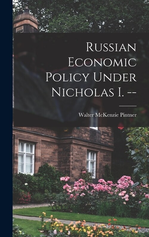 Russian Economic Policy Under Nicholas I. -- (Hardcover)