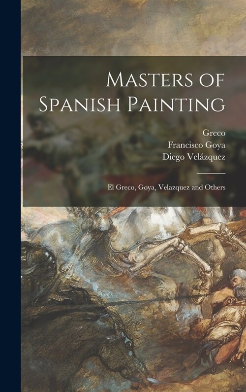 Masters of Spanish Painting: El Greco, Goya, Velazquez and Others (Hardcover)