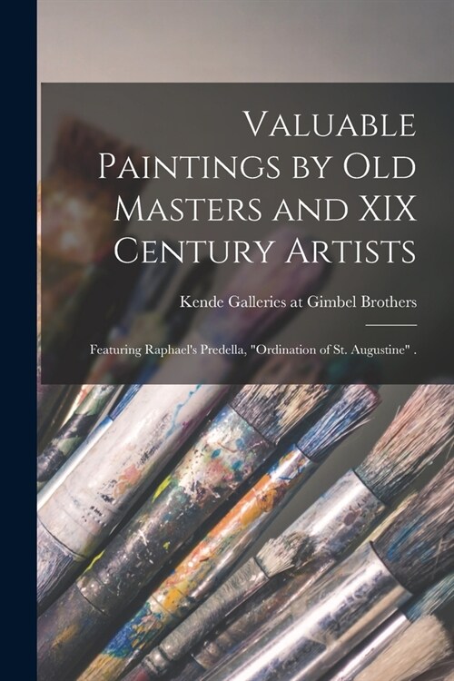 Valuable Paintings by Old Masters and XIX Century Artists: Featuring Raphaels Predella, Ordination of St. Augustine . (Paperback)