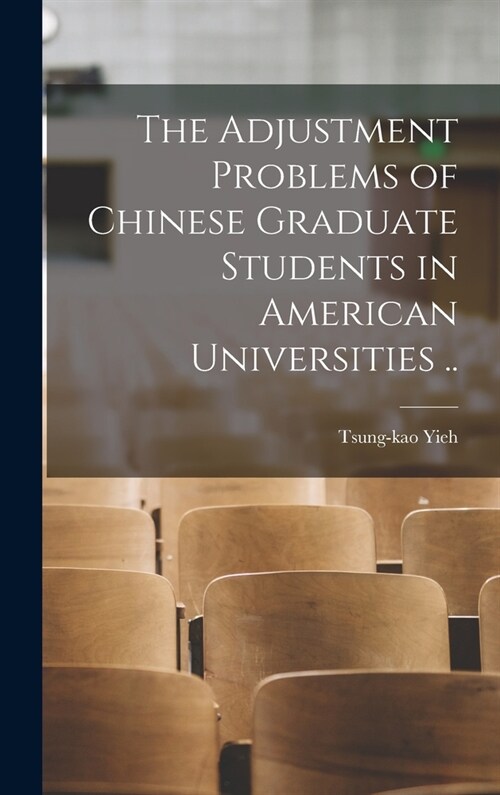 The Adjustment Problems of Chinese Graduate Students in American Universities .. (Hardcover)