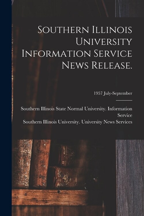 Southern Illinois University Information Service News Release.; 1957 July-September (Paperback)