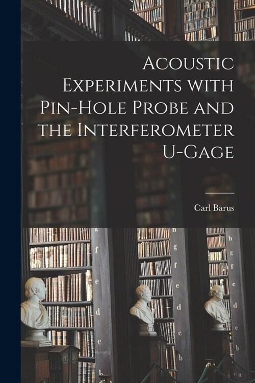 Acoustic Experiments With Pin-hole Probe and the Interferometer U-gage (Paperback)