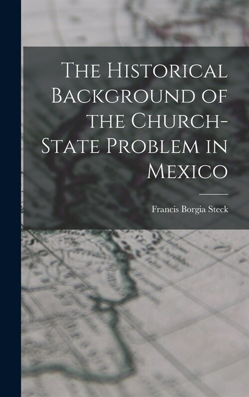 The Historical Background of the Church-state Problem in Mexico (Hardcover)