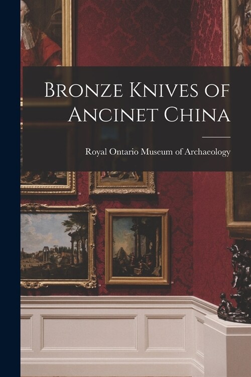 Bronze Knives of Ancinet China (Paperback)
