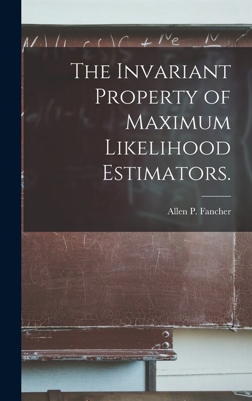 The Invariant Property of Maximum Likelihood Estimators. (Hardcover)
