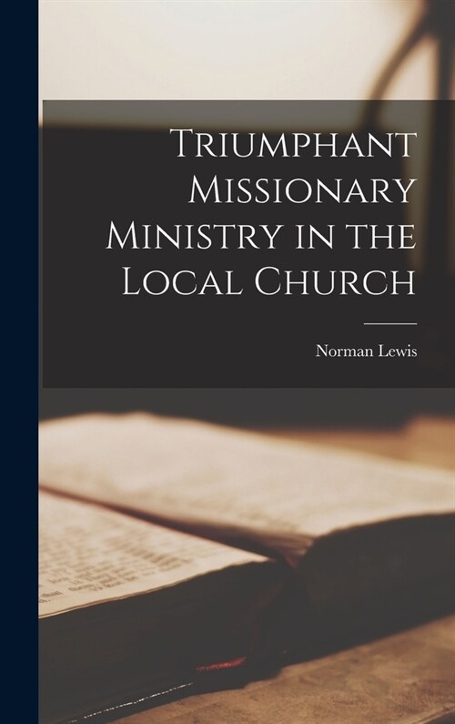 Triumphant Missionary Ministry in the Local Church (Hardcover)