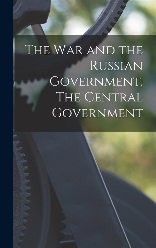The War and the Russian Government. The Central Government (Hardcover)
