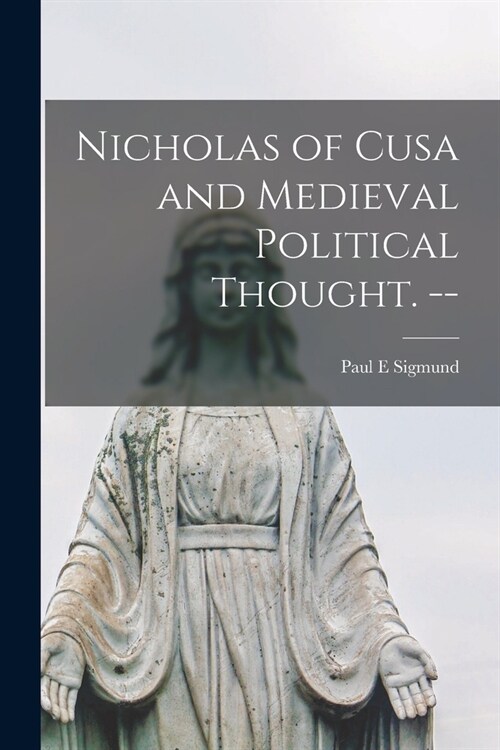 Nicholas of Cusa and Medieval Political Thought. -- (Paperback)