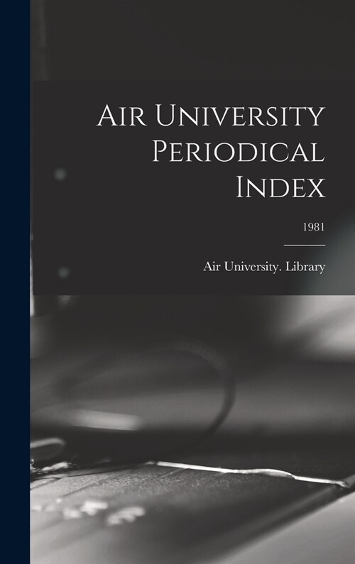 Air University Periodical Index; 1981 (Hardcover)