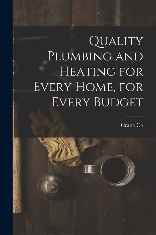 Quality Plumbing and Heating for Every Home, for Every Budget (Paperback)