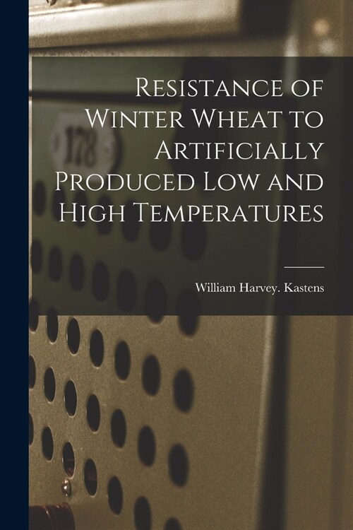 Resistance of Winter Wheat to Artificially Produced Low and High Temperatures (Paperback)