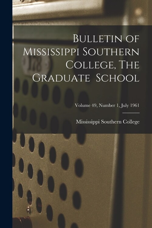 Bulletin of Mississippi Southern College, The Graduate School; Volume 49, Number 1, July 1961 (Paperback)