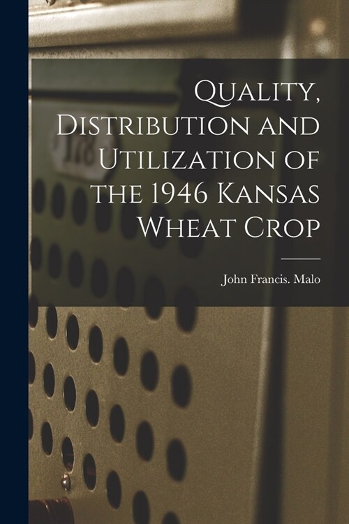 Quality, Distribution and Utilization of the 1946 Kansas Wheat Crop (Paperback)