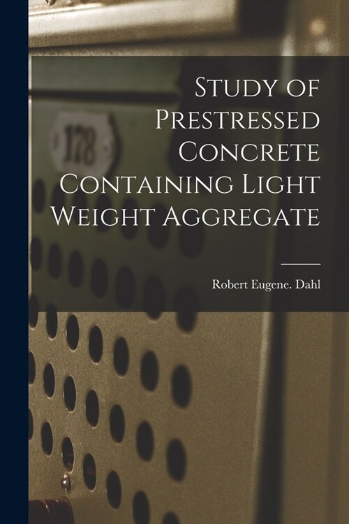 Study of Prestressed Concrete Containing Light Weight Aggregate (Paperback)