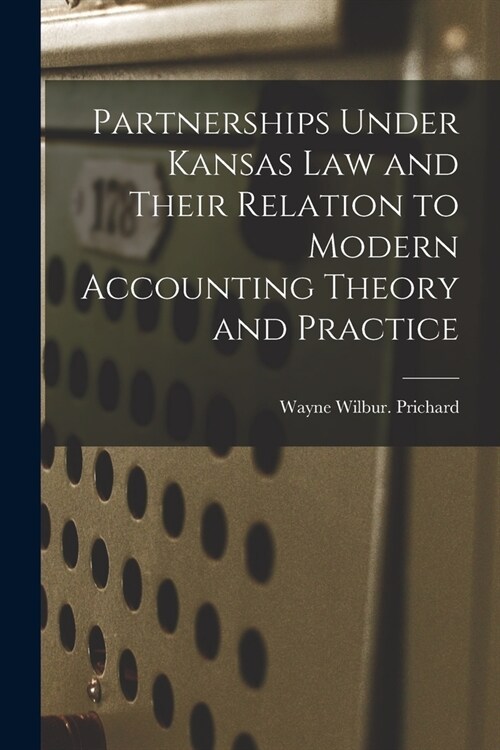 Partnerships Under Kansas Law and Their Relation to Modern Accounting Theory and Practice (Paperback)