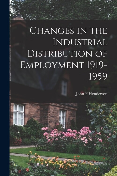 Changes in the Industrial Distribution of Employment 1919-1959 (Paperback)