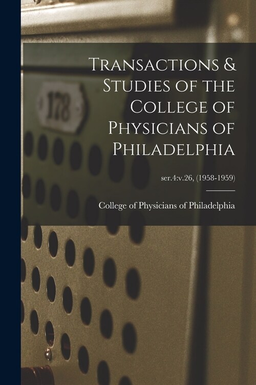 Transactions & Studies of the College of Physicians of Philadelphia; ser.4: v.26, (1958-1959) (Paperback)