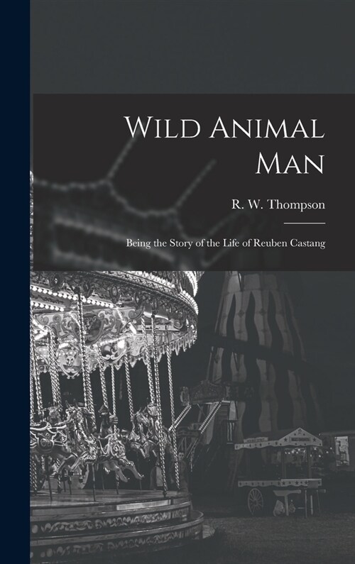 Wild Animal Man; Being the Story of the Life of Reuben Castang (Hardcover)