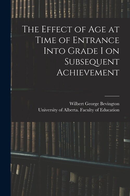 The Effect of Age at Time of Entrance Into Grade I on Subsequent Achievement (Paperback)